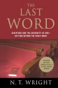 The Last Word: Scripture and the Authority of God--Getting Beyond the Bible Wars - N.T. Wright