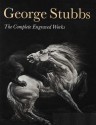 George Stubbs: The Complete Engraved Works - Christopher Lennox-Boyd, Tim Clayton, Rob Dixon