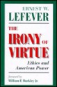 The Irony Of Virtue: Ethics And American Power - Ernest W. Lefever