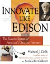 Innovate Like Edison: The Success System of America's Greatest Inventor - Michael J. Gelb, Sarah Miller Caldicott