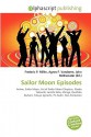 Sailor Moon Episodes - Agnes F. Vandome, John McBrewster, Sam B Miller II