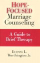 Hope-Forcused Marriage Counseling; A Guide to Brief Theraphy ( Expanded Edition) - Everett L. Worthington Jr.