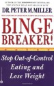 Binge Breaker!(TM): Stop Out-of-Control Eating and Lose Weight - Peter M. Miller