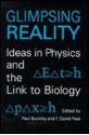 Glimpsing Reality: Ideas in Physics and the Link to Biology - Paul Buckley