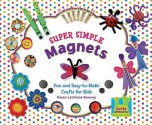 Super Simple Magnets: Fun and Easy-To-Make Crafts for Kids (Super Simple Crafts) - Karen Latchana Kenney