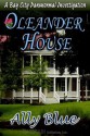 Oleander House ( Bay City Paranormal Investigation, #1) - Ally Blue