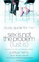 Sex Is Not the Problem (Lust Is) - A Study Guide for Men - Joshua Harris, Brian Smith