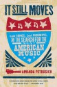 It Still Moves: Lost Songs, Lost Highways, and the Search for the Next American Music - Amanda Petrusich