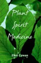 Plant Spirit Medicine: The Healing Power of Plants - Eliot Cowan