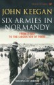 Six Armies In Normandy: From D-Day to the Liberation of Paris June 6th-August 25th,1944 - John Keegan