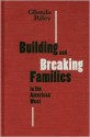 Building and Breaking Families in the American West - Glenda Riley