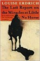 Last Report on the Miracles at Little No Horse - Louise Erdrich