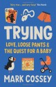 Trying: Love, Loose Pants, and the Quest for a Baby - Mark Cossey