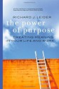 The Power of Purpose: Creating Meaning in Your Life and Work - Richard J. Leider