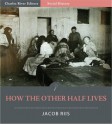 How the Other Half Lives (Illustrated) - Jacob Riis, Charles River Editors