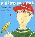 A Bird for You: Caring for Your Bird - Susan Blackaby, Charlene Delage