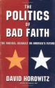 The Politics of Bad Faith: The Radical Assault on America's Future - David Horowitz