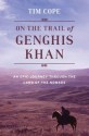 On the Trail of Genghis Khan: An Epic Journey Through the Land of the Nomads - Tim Cope