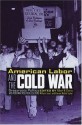 American Labor and the Cold War: Grassroots Politics and Postwar Political Culture - Kiernan W. Taylor, Robert W. Cherny, William Issel, Professor Ellen Schrecker, Professor Gerald Zahavi, Professor Don Watson, Professor Randi Storch, Professor David Palmer, Professor Kenneth Burt, Professor Samuel White, Professor Vernon Pedersen, Professor Margare