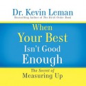 When Your Best Isn't Good Enough: The Secret of Measuring Up (Audio) - Kevin Leman, Chris Fabry