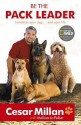 Be The Pack Leader: Use Cesar's Way To Transform Your Dog...And Your Life - Cesar Millan