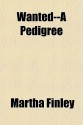 Wanted--A Pedigree - Martha Finley