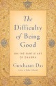 The Difficulty of Being Good: On the Subtle Art of Dharma - Gurcharan Das