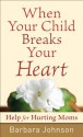 When Your Child Breaks Your Heart: Help for Hurting Moms - Barbara Johnson