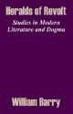 Heralds of Revolt: Studies in Modern Literature and Dogma - William A. Barry