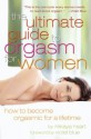 The Ultimate Guide to Orgasm for Women: How to Become Orgasmic for a Lifetime - Mikaya Heart, Violet Blue