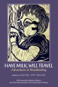 Have Milk, Will Travel: Adventures in Breastfeeding - Rachel Epp Buller, Anna Braff, Jessica Claire Haney, Corky Harvey, Juleigh Howard-Hobson, Aleria Jensen, Caryn Leschen, Allison Lewinson, Lacy Lynn, Elizabeth Lyons, Mosa Maxwell-Smith, Jenna McCarthy, Sarah Campbell, Jill Neumann, Ama Christabel Nsiah-Buadi, Kari O’Dri