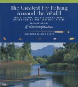 The Greatest Fly Fishing Around the World: Trout, Salmon, and Saltwater Fishing on the World's Most Beautiful Waters - R. Valentine Atkinson