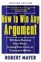 How to Win Any Argument: Without Raising Your Voice, Losing Your Cool, or Coming to Blows - Robert Mayer