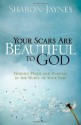 Your Scars Are Beautiful to God: Finding Peace and Purpose in the Hurts of Your Past - Sharon Jaynes