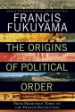 The Origins of Political Order: From Prehuman Times to the French Revolution - Francis Fukuyama