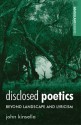 Disclosed Poetics: Beyond Landscape and Lyricism - John Kinsella