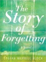 The Story of Forgetting: A Novel - Stefan Merrill Block, Patrick G. Lawlor, Patrick Lawlor