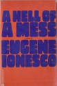 A Hell of a Mess - Eugène Ionesco, Helen G. Bishop