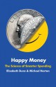 Happy Money: The Science of Smarter Spending - Elizabeth Dunn, Michael Norton