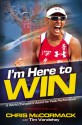 I'm Here to Win: A World Champion's Advice for Peak Performance - Chris McCormack, Tim Vandehey, Mark Allen