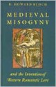 Medieval Misogyny and the Invention of Western Romantic Love - R. Howard Bloch