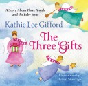 The Three Gifts: A Story About Three Angels and the Baby Jesus - Kathie Lee Gifford, Michael Storrings