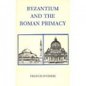 Byzantium and the Roman Primacy - Francis Dvornik