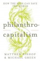 Philanthrocapitalism: How the Rich Can Save the World - Matthew Bishop, Michael Green