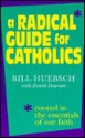 A Radical Guide for Catholics: Rooted in the Essentials of Our Faith - Bill Huebsch, David Peterson