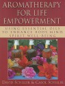 Aromatherapy For Life Empowerment: Using Essential Oils To Enhance Body, Mind, Spirit Well Being - David Schiller, Carol Schiller, Susan Davis