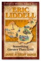 Eric Liddell: Something Greater Than Gold - Janet Benge, Geoff Benge