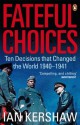 Fateful Choices: Ten Decisions that Changed the World, 1940-1941 - Ian Kershaw