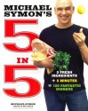 Michael Symon's 5 in 5: 5 Fresh Ingredients + 5 Minutes = 120 Fantastic Dinners - Michael Symon, Jennifer May, Douglas Trattner