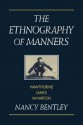 The Ethnography of Manners: Hawthorne, James and Wharton - Nancy Bentley